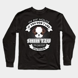 In My House You Don't Like Shih Tzu You Can Sleep Outside Long Sleeve T-Shirt